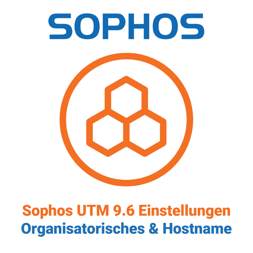 Sophos UTM 9.6 Einstellungen - Organisatorisches und Hostname