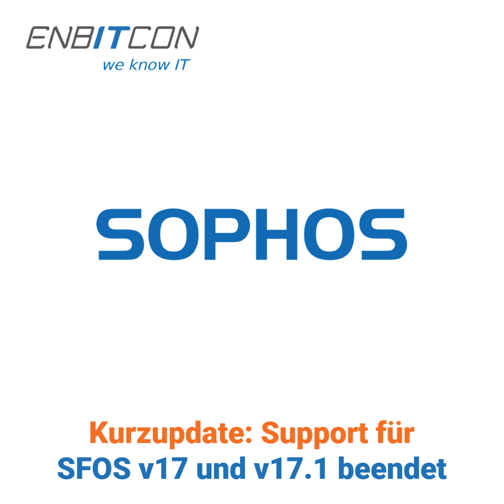 Sophos - Kurzupdate: Support für SFOS für v17.0 und v17.1 beendet